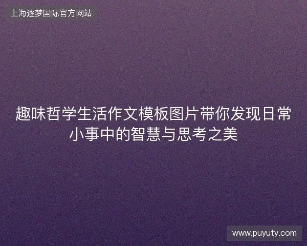 趣味哲学生活作文模板图片带你发现日常小事中的智慧与思考之美